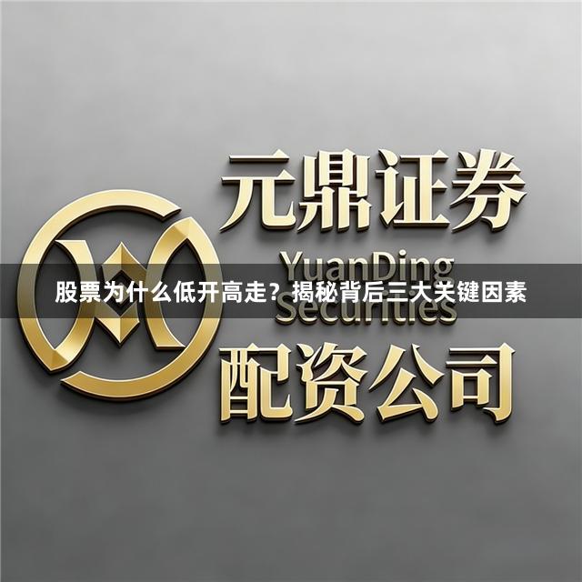 股票为什么低开高走？揭秘背后三大关键因素