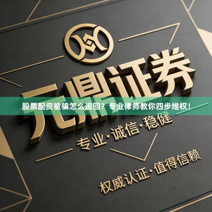 股票配资被骗怎么追回？专业律师教你四步维权！