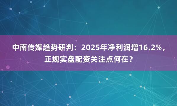 中南传媒趋势研判：2025年净利润增16.2%，正规实盘配资关注点何在？