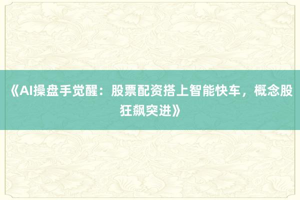 《AI操盘手觉醒：股票配资搭上智能快车，概念股狂飙突进》