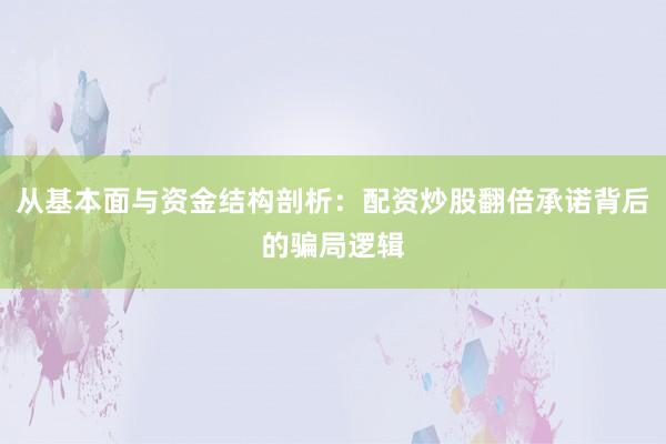 从基本面与资金结构剖析：配资炒股翻倍承诺背后的骗局逻辑